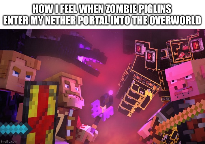Dragonhearted | HOW I FEEL WHEN ZOMBIE PIGLINS ENTER MY NETHER PORTAL INTO THE OVERWORLD | image tagged in dragonhearted | made w/ Imgflip meme maker