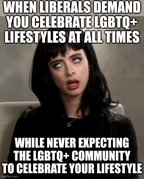 Liberals really don't understand that respect must be earned, not given by degree or forced at gunpoint | WHEN LIBERALS DEMAND YOU CELEBRATE LGBTQ+ LIFESTYLES AT ALL TIMES; WHILE NEVER EXPECTING THE LGBTQ+ COMMUNITY TO CELEBRATE YOUR LIFESTYLE | image tagged in eye roll,liberal hypocrisy,liberal logic,lgbtq,tyranny,no i don't think i will | made w/ Imgflip meme maker
