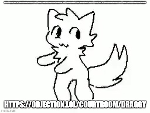 https://objection.lol/courtroom/draggy | HTTPS://OBJECTION.LOL/COURTROOM/DRAGGYHTTPS://OBJECTION.LOL/COURTROOM/DRAGGYHTTPS://OBJECTION.LOL/COURTROOM/DRAGGYHTTPS://OBJECTION.LOL/COURTROOM/DRAGGYHTTPS://OBJECTION.LOL/COURTROOM/DRAGGY; HTTPS://OBJECTION.LOL/COURTROOM/DRAGGY | image tagged in boykisser | made w/ Imgflip meme maker