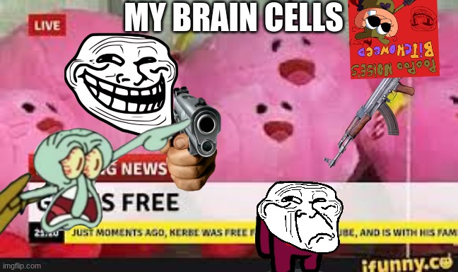 GOD IS FREE | MY BRAIN CELLS | image tagged in god is free,hide now now or else | made w/ Imgflip meme maker