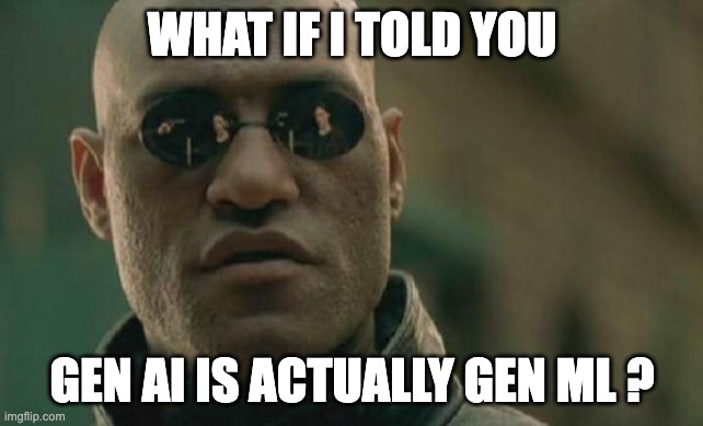 Matrix Morpheus | WHAT IF I TOLD YOU; GEN AI IS ACTUALLY GEN ML ? | image tagged in memes,matrix morpheus | made w/ Imgflip meme maker