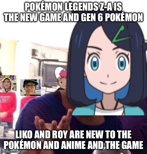 Liko and Roy and Pokémon Legends Z-A memes | POKÉMON LEGENDS Z-A IS THE NEW GAME AND GEN 6 POKÉMON; LIKO AND ROY ARE NEW TO THE POKÉMON AND ANIME AND THE GAME | image tagged in memes,black girl wat | made w/ Imgflip meme maker