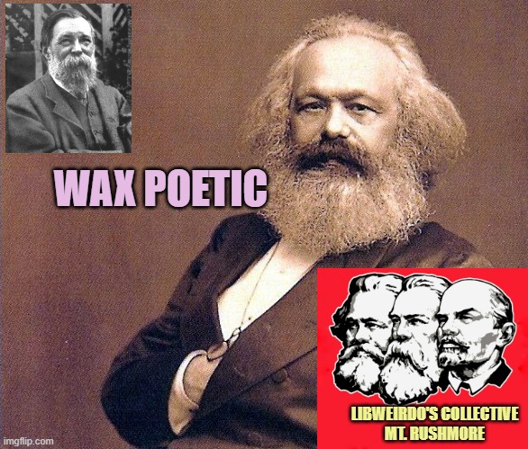 Karl Marx wisdom | WAX POETIC; LIBWEIRDO'S COLLECTIVE
MT. RUSHMORE | image tagged in karl marx wisdom | made w/ Imgflip meme maker