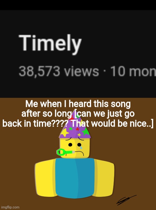 If you dont know it's the old Meepcity song that played whenever it was nighttime | Me when I heard this song after so long [can we just go back in time???? That would be nice..] | image tagged in zad partynoob | made w/ Imgflip meme maker