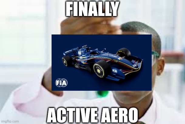 FINALLY | FINALLY; ACTIVE AERO | image tagged in finally,formula 1,car,open-wheel racing,racing | made w/ Imgflip meme maker