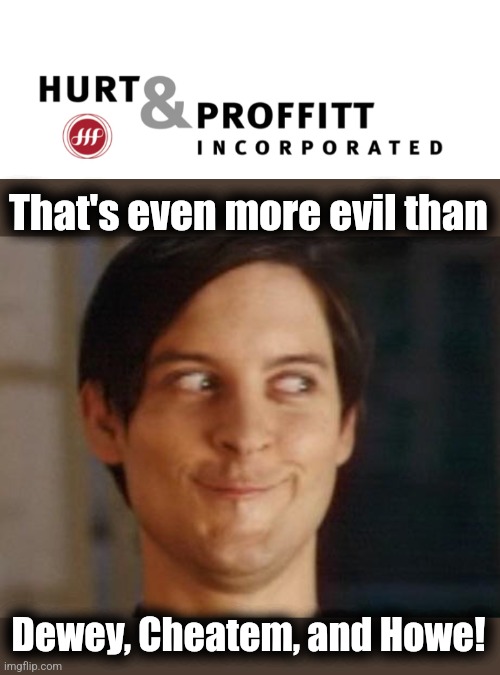 Corporate evil | That's even more evil than; Dewey, Cheatem, and Howe! | image tagged in memes,spiderman peter parker,dewey cheatem and howe,hurtt and proffitt | made w/ Imgflip meme maker