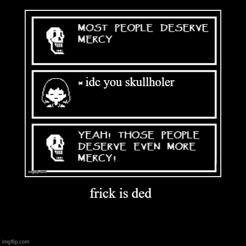 what makes me a bad frisc? | idc you skullholer | frick is ded | image tagged in funny,demotivationals | made w/ Imgflip demotivational maker