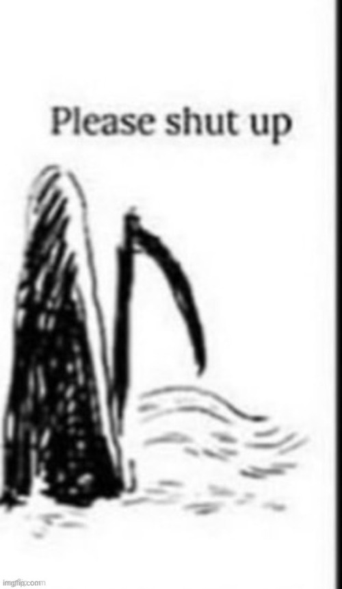 Please shut up | image tagged in please shut up | made w/ Imgflip meme maker