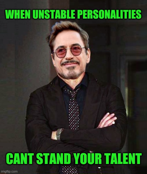 That Face You Make Smile | WHEN UNSTABLE PERSONALITIES; CANT STAND YOUR TALENT | image tagged in that face you make smile,that face you make when,unstable,meanwhile on imgflip,haters gonna hate,smile | made w/ Imgflip meme maker