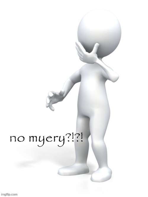 no myery?!?! | image tagged in no myery | made w/ Imgflip meme maker