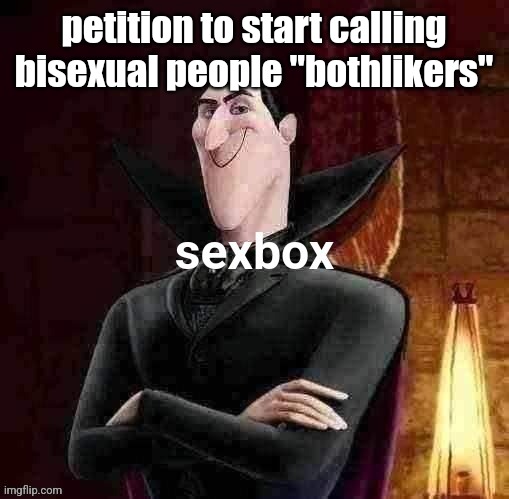 Dracula sexbox | petition to start calling bisexual people "bothlikers" | image tagged in dracula sexbox | made w/ Imgflip meme maker