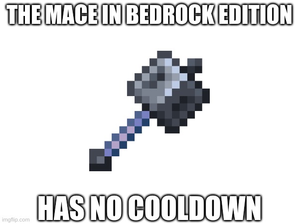 something i just found out | THE MACE IN BEDROCK EDITION; HAS NO COOLDOWN | made w/ Imgflip meme maker