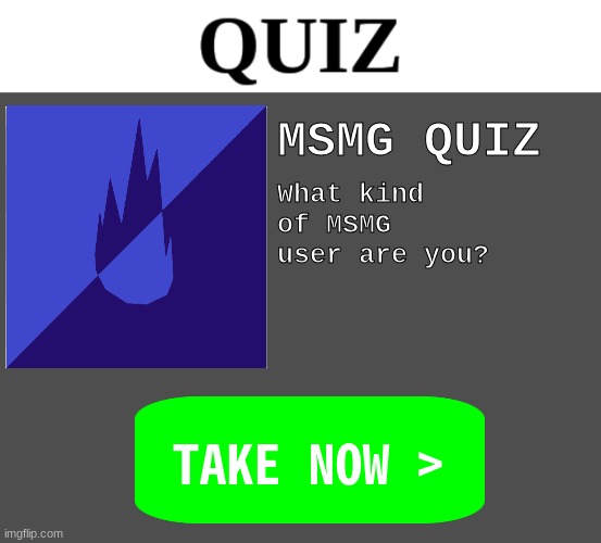 QUIZ | MSMG QUIZ; What kind of MSMG user are you? | image tagged in quiz | made w/ Imgflip meme maker