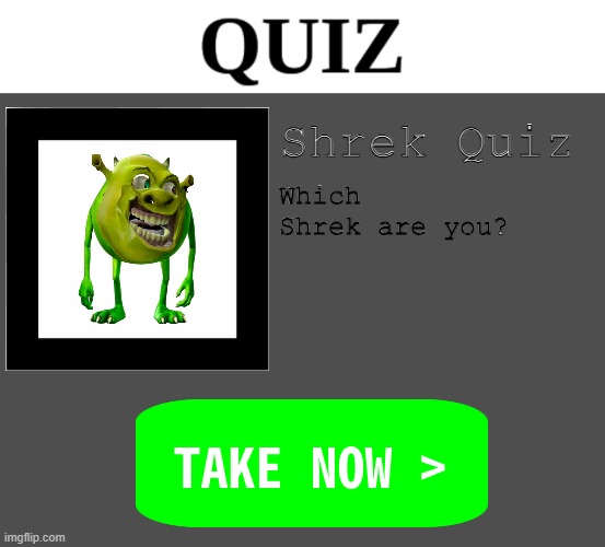 QUIZ | Shrek Quiz; Which Shrek are you? | image tagged in quiz | made w/ Imgflip meme maker