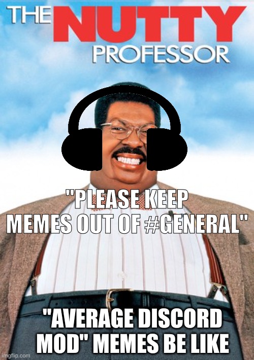 Surprised "Built like CaseOh" hasn't become a meme yet | "PLEASE KEEP MEMES OUT OF #GENERAL"; "AVERAGE DISCORD MOD" MEMES BE LIKE | image tagged in discord moderator,discord,eddie murphy,memes | made w/ Imgflip meme maker