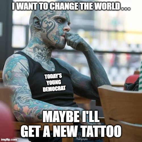 Future Democrat wants to change the world | TODAY'S
YOUNG
DEMOCRAT | image tagged in tattoos,democrat | made w/ Imgflip meme maker