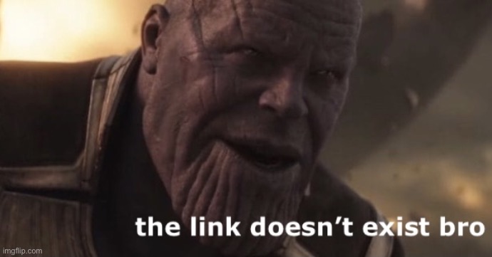 the link doesn’t exist bro | image tagged in the link doesn t exist bro | made w/ Imgflip meme maker