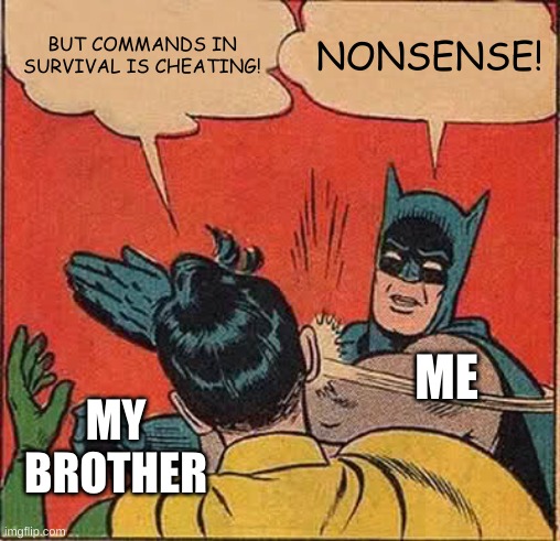 Batman Slapping Robin Meme | BUT COMMANDS IN SURVIVAL IS CHEATING! NONSENSE! ME; MY BROTHER | image tagged in memes,batman slapping robin,minecraft,cheating | made w/ Imgflip meme maker