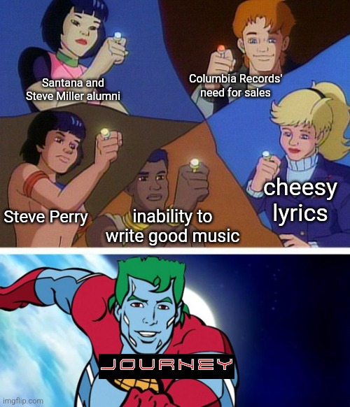 Captain planet with everybody | Santana and Steve Miller alumni; Columbia Records' need for sales; cheesy lyrics; Steve Perry; inability to write good music | image tagged in captain planet with everybody | made w/ Imgflip meme maker