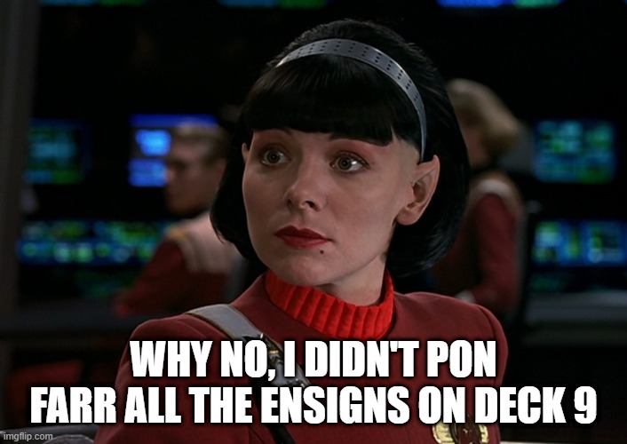 Horny Samantha the Vulcan | WHY NO, I DIDN'T PON FARR ALL THE ENSIGNS ON DECK 9 | image tagged in samantha in star trek | made w/ Imgflip meme maker