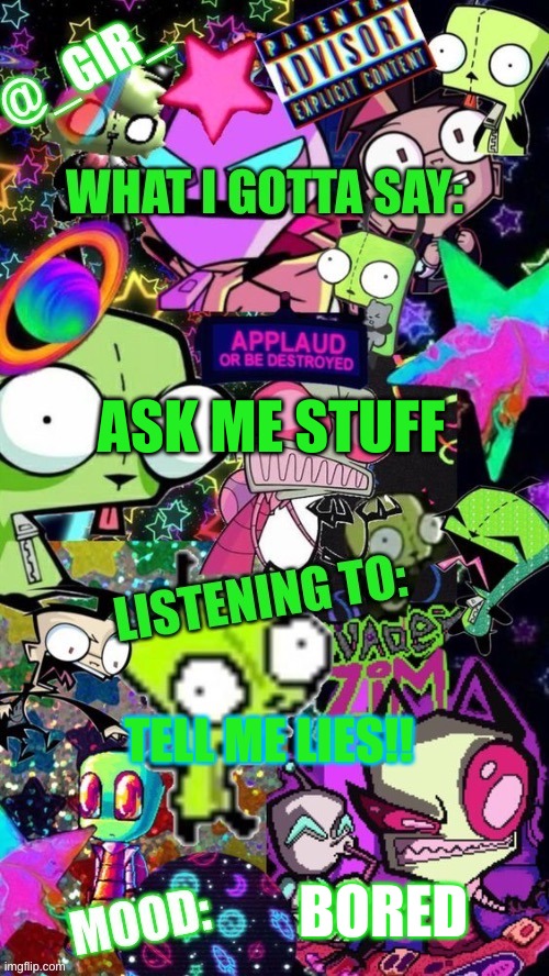 idfk | ASK ME STUFF; TELL ME LIES!! BORED | image tagged in girs temp | made w/ Imgflip meme maker