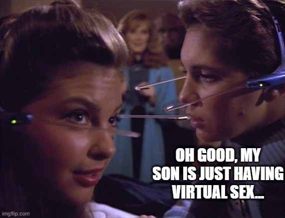 Dr. Crusher is Pleased | OH GOOD, MY SON IS JUST HAVING VIRTUAL SEX... | image tagged in star trek pokemon go | made w/ Imgflip meme maker