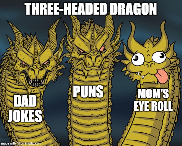 Accurate | THREE-HEADED DRAGON; PUNS; MOM'S EYE ROLL; DAD JOKES | image tagged in three-headed dragon | made w/ Imgflip meme maker