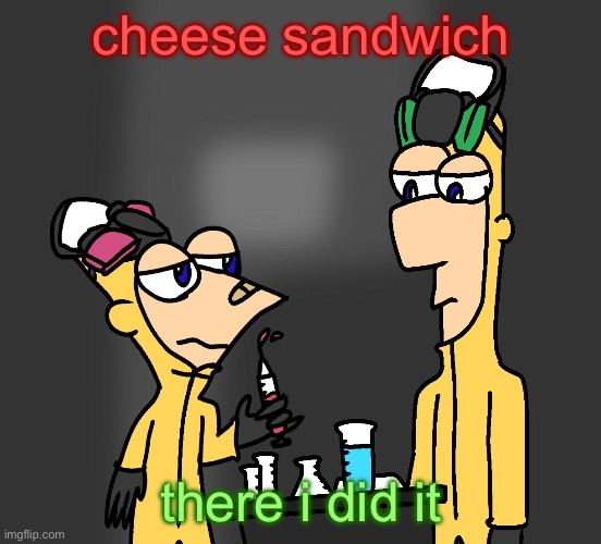 breaking summertime | cheese sandwich; there i did it | image tagged in breaking summertime | made w/ Imgflip meme maker