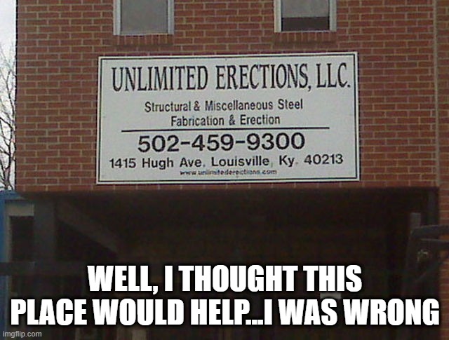 Unlimited | WELL, I THOUGHT THIS PLACE WOULD HELP...I WAS WRONG | image tagged in sex jokes | made w/ Imgflip meme maker