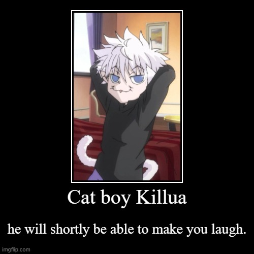 Cat boy Killua | he will shortly be able to make you laugh. | image tagged in funny,demotivationals | made w/ Imgflip demotivational maker