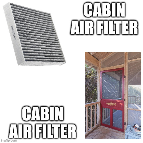 Cabin Air Filter | CABIN AIR FILTER; CABIN AIR FILTER | image tagged in outdoors,camping,cars,automotive | made w/ Imgflip meme maker