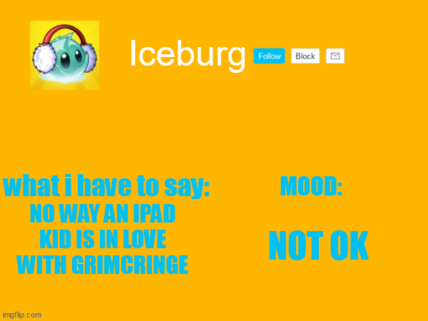 Iceburg announcement template 2.0 | NOT OK; NO WAY AN IPAD KID IS IN LOVE WITH GRIMCRINGE | image tagged in iceburg announcement template 2 0 | made w/ Imgflip meme maker