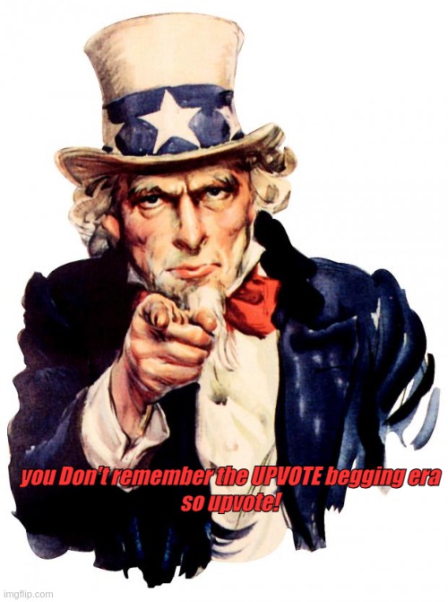 remember 2022? | you Don't remember the UPVOTE begging era
so upvote! | image tagged in memes,uncle sam | made w/ Imgflip meme maker