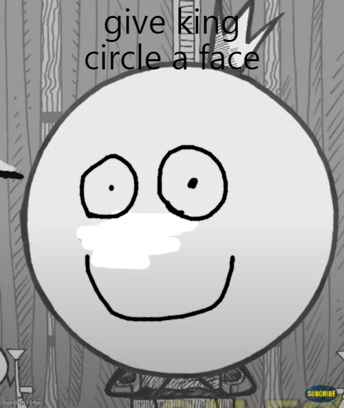 give king circle a face | image tagged in give king circle a face | made w/ Imgflip meme maker