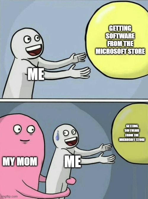 Repost if you love Microsoft | GETTING SOFTWARE FROM THE MICROSOFT STORE; ME; GETTING SOFTWARE FROM THE MICROSOFT STORE; MY MOM; ME | image tagged in memes,running away balloon,microsoft | made w/ Imgflip meme maker