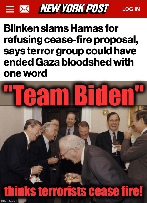 Appalling incompetence | "Team Biden"; thinks terrorists cease fire! | image tagged in memes,laughing men in suits,joe biden,antony blinken,incompetence,hamas | made w/ Imgflip meme maker