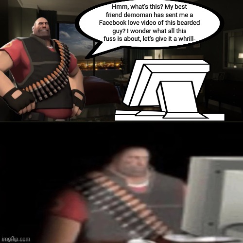 Hmm, what's this? My best friend demoman has sent me a Facebook love video of this bearded guy? I wonder what all this fuss is about, let's give it a whrill- | image tagged in night bedroom | made w/ Imgflip meme maker