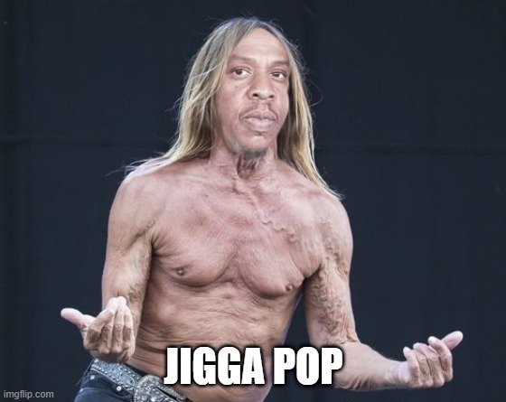 Jay Z Gon Punk | JIGGA POP | image tagged in iggy pop,jayz | made w/ Imgflip meme maker