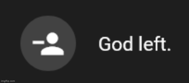 God left. | image tagged in god left | made w/ Imgflip meme maker