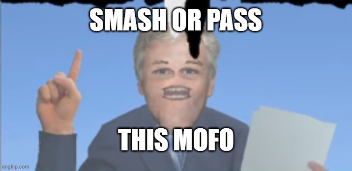 smash or pass | SMASH OR PASS; THIS MOFO | image tagged in smash or pass,multi medium | made w/ Imgflip meme maker