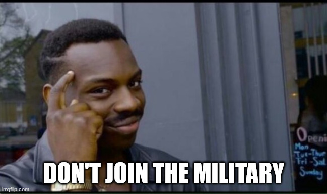 Thinking Black Man | DON'T JOIN THE MILITARY | image tagged in thinking black man | made w/ Imgflip meme maker