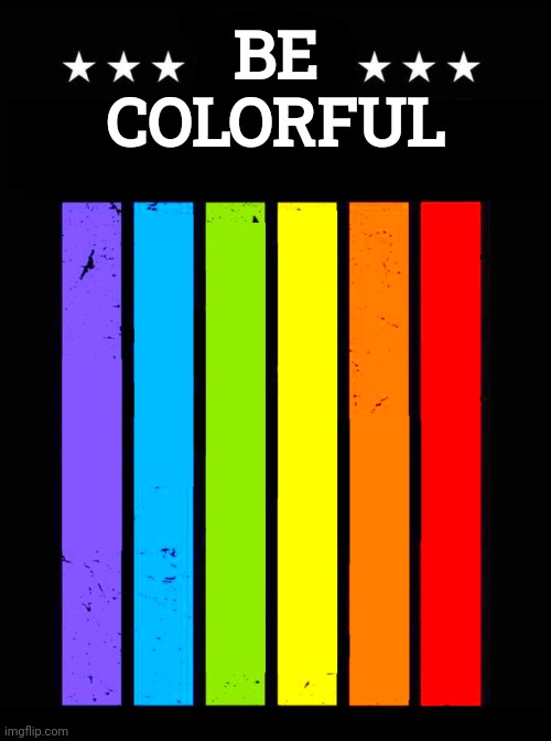 Be Colorful | BE 
COLORFUL | image tagged in rainbow,colorful | made w/ Imgflip meme maker