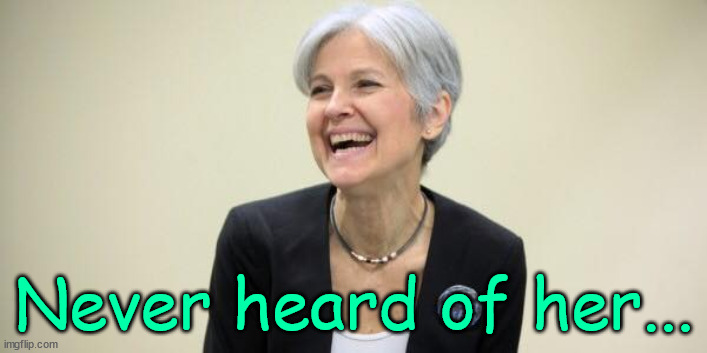 Jill Stein Laughing | Never heard of her... | image tagged in jill stein laughing | made w/ Imgflip meme maker