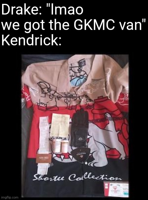 Drake: "lmao we got the GKMC van"
Kendrick: | made w/ Imgflip meme maker