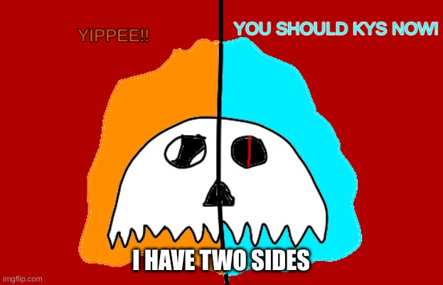 I have two sides | I HAVE TWO SIDES | made w/ Imgflip meme maker