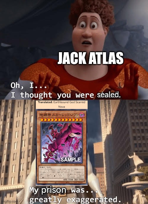 I bet Jack Atlas didn't see that coming. | JACK ATLAS; sealed. prison | image tagged in my death was greatly exaggerated,memes,funny,yugioh | made w/ Imgflip meme maker