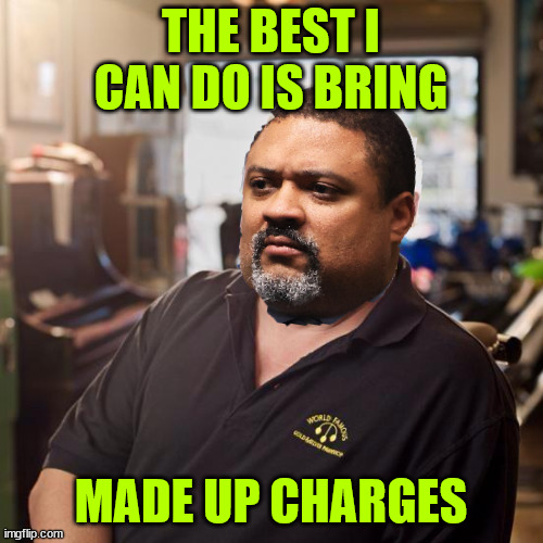 Bragg is a disgrace to the justice system | THE BEST I CAN DO IS BRING MADE UP CHARGES | image tagged in made up charges,all they got | made w/ Imgflip meme maker