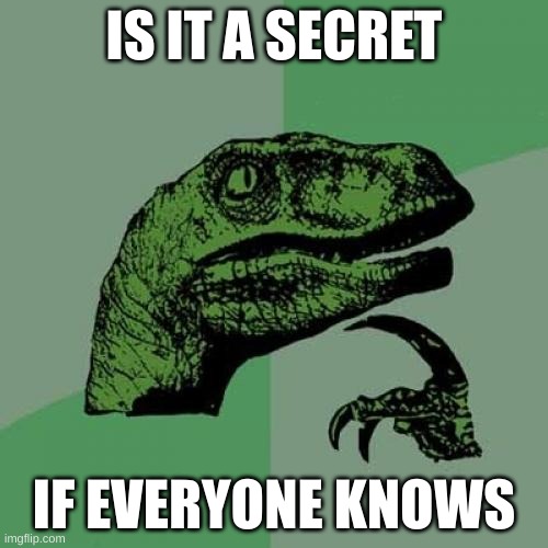 Philosoraptor | IS IT A SECRET; IF EVERYONE KNOWS | image tagged in memes,philosoraptor | made w/ Imgflip meme maker