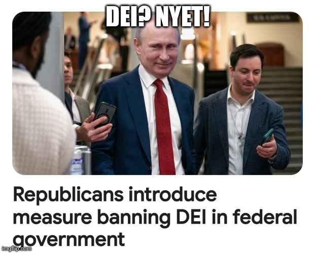 Dei | DEI? NYET! | image tagged in republicans,putin | made w/ Imgflip meme maker