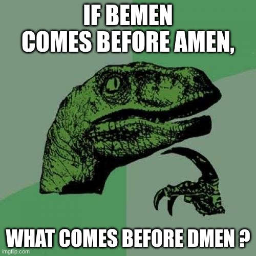 this is a very sus repost | IF BEMEN COMES BEFORE AMEN, WHAT COMES BEFORE DMEN ? | image tagged in memes,philosoraptor | made w/ Imgflip meme maker